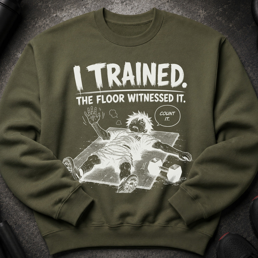 Green sweatshirt with "I TRAINED. THE FLOOR WITNESSED IT. COUNT IT." text and cartoon illustration.