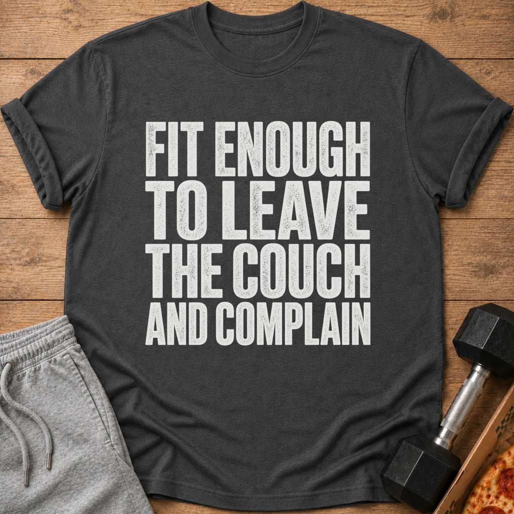Dark grey t-shirt with white text "FIT ENOUGH TO LEAVE THE COUCH AND COMPLAIN".