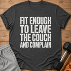 Dark grey t-shirt with white text "FIT ENOUGH TO LEAVE THE COUCH AND COMPLAIN".