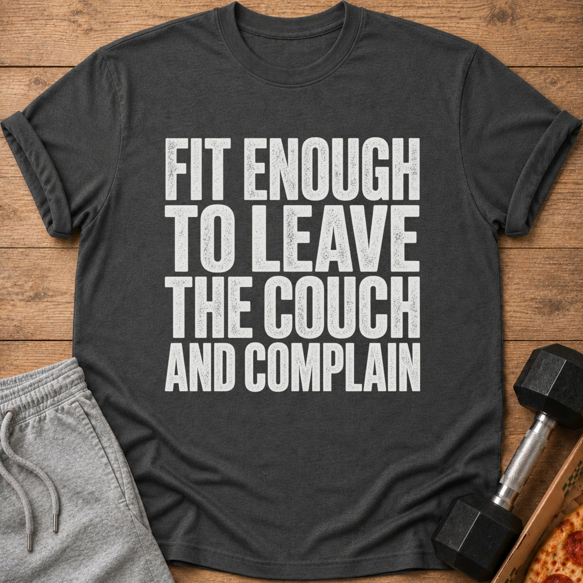 Dark grey t-shirt with white text "FIT ENOUGH TO LEAVE THE COUCH AND COMPLAIN".