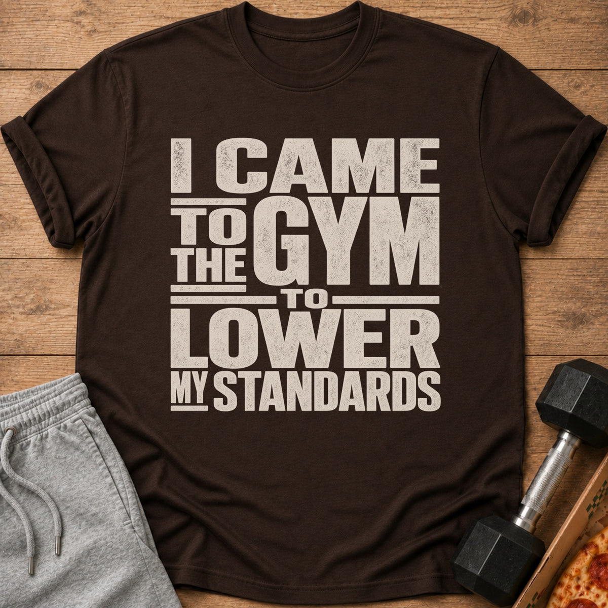 Brown t-shirt with distressed text "I CAME TO THE GYM TO LOWER MY STANDARDS".