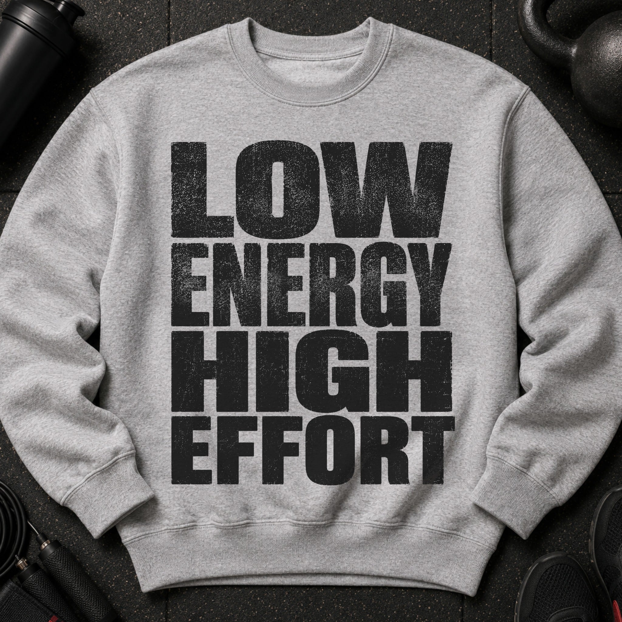 Grey crewneck sweatshirt with black distressed text reading "LOW ENERGY HIGH EFFORT".