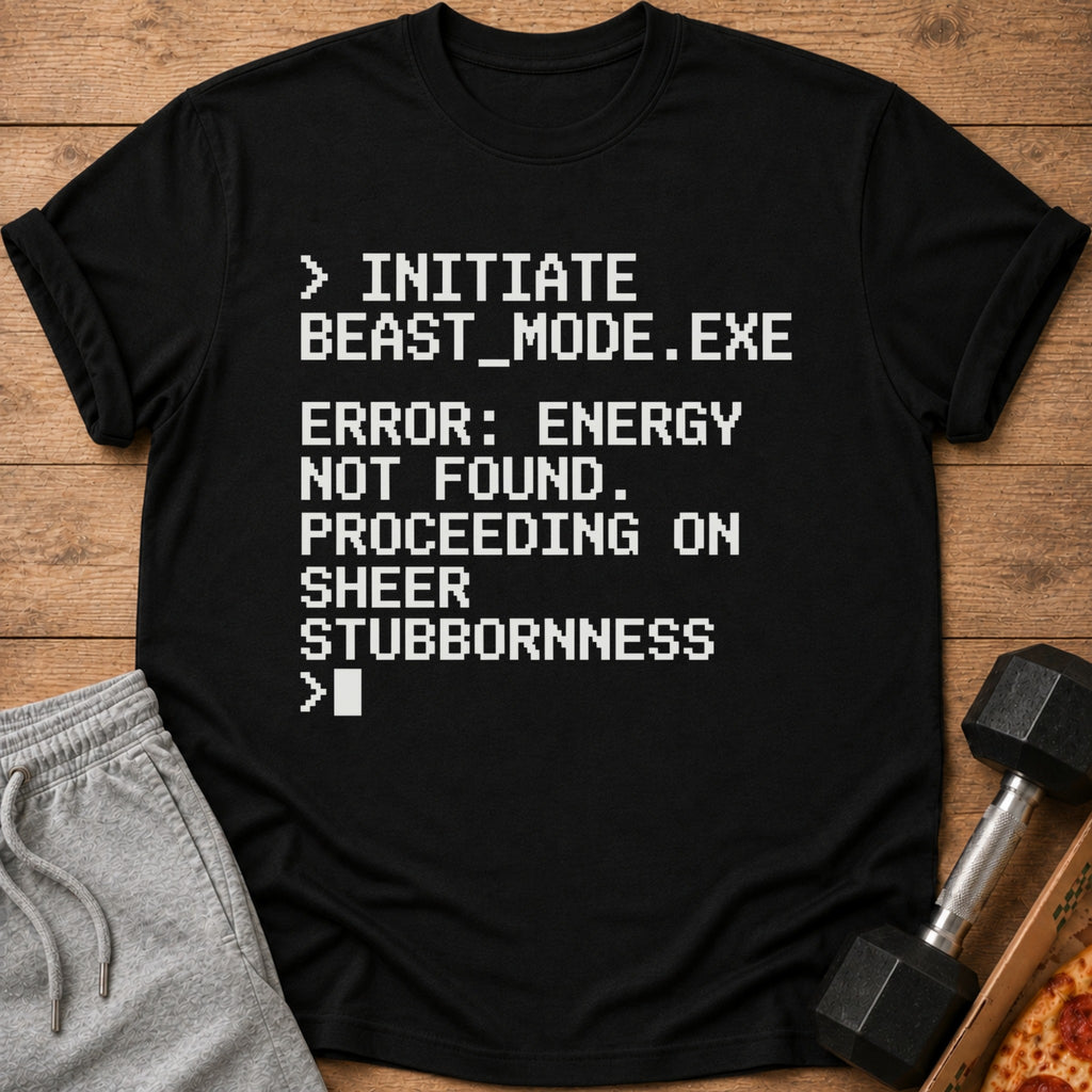 Black t-shirt with white pixelated text: Initiate Beast Mode, Error Energy Not Found, Proceeding on Sheer Stubbornness.