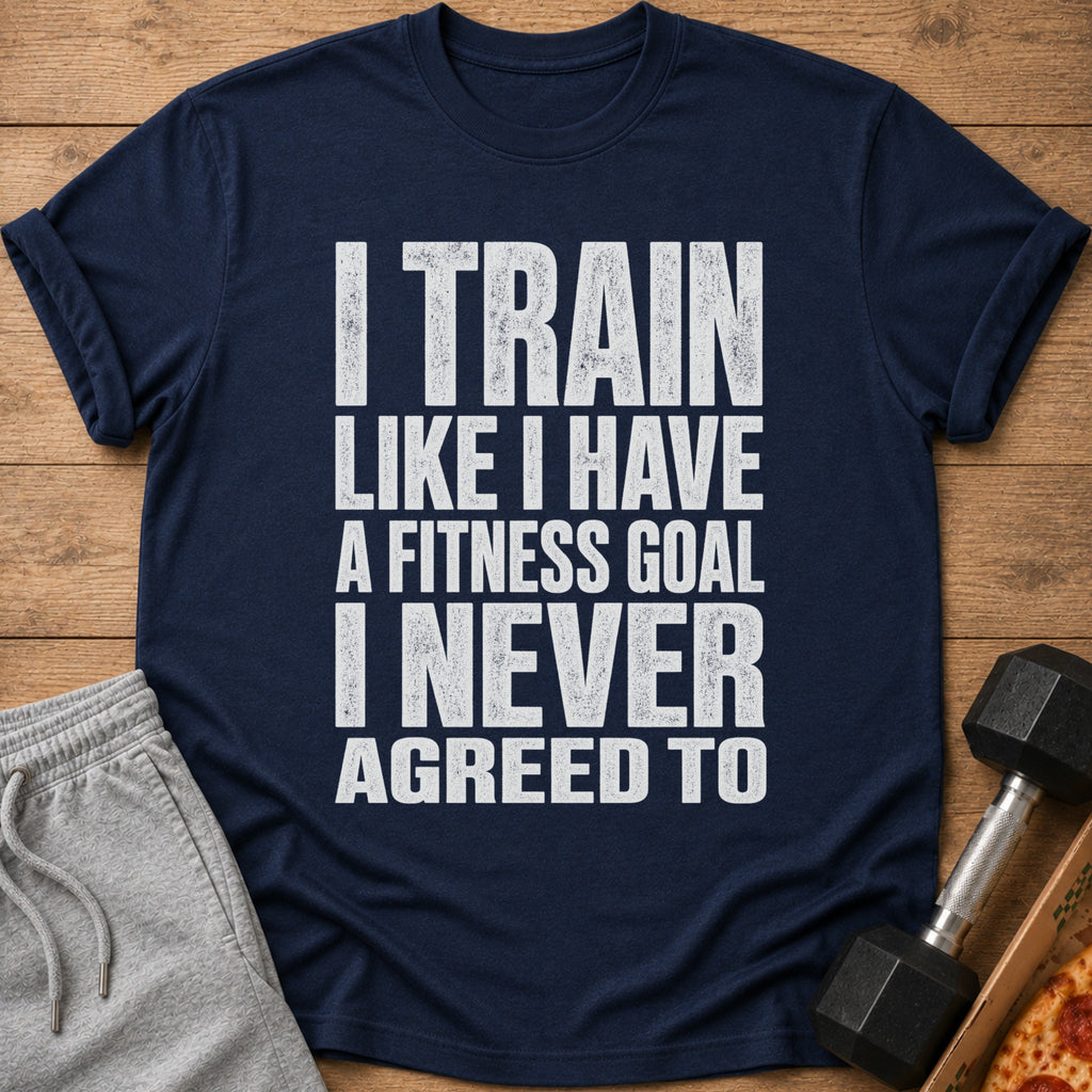 Navy t-shirt with white distressed text: "I TRAIN LIKE I HAVE A FITNESS GOAL I NEVER AGREED TO"