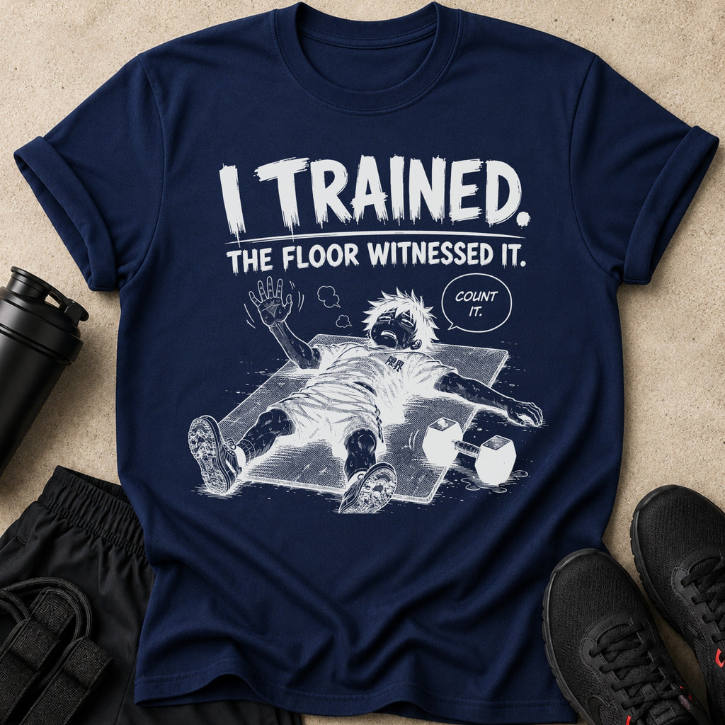 Navy t-shirt with "I TRAINED. THE FLOOR WITNESSED IT. COUNT IT." text and graphic.