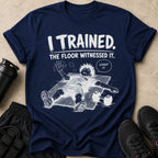 Navy t-shirt with "I TRAINED. THE FLOOR WITNESSED IT. COUNT IT." text and graphic.