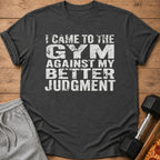 Dark gray t-shirt with white distressed text "I CAME TO THE GYM AGAINST MY BETTER JUDGMENT."