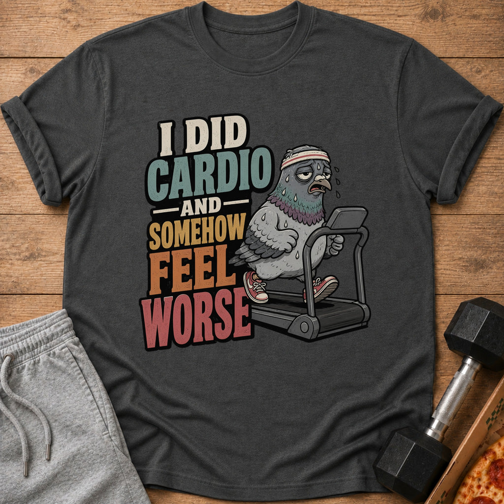 T-shirt with pigeon on treadmill and text "I DID CARDIO AND SOMEHOW FEEL WORSE."