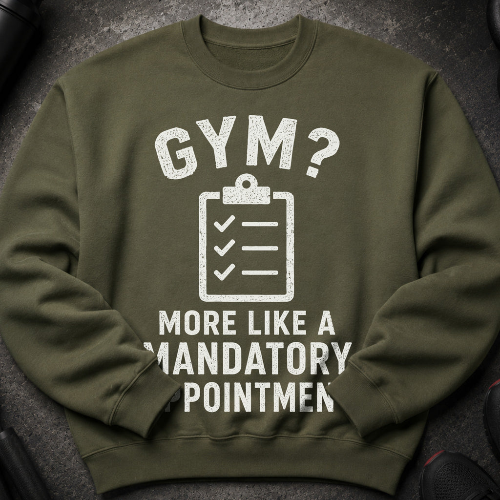 Olive green sweatshirt with white "GYM? MORE LIKE A MANDATORY APPOINTMENT" text and clipboard graphic.