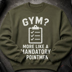 Olive green sweatshirt with white "GYM? MORE LIKE A MANDATORY APPOINTMENT" text and clipboard graphic.