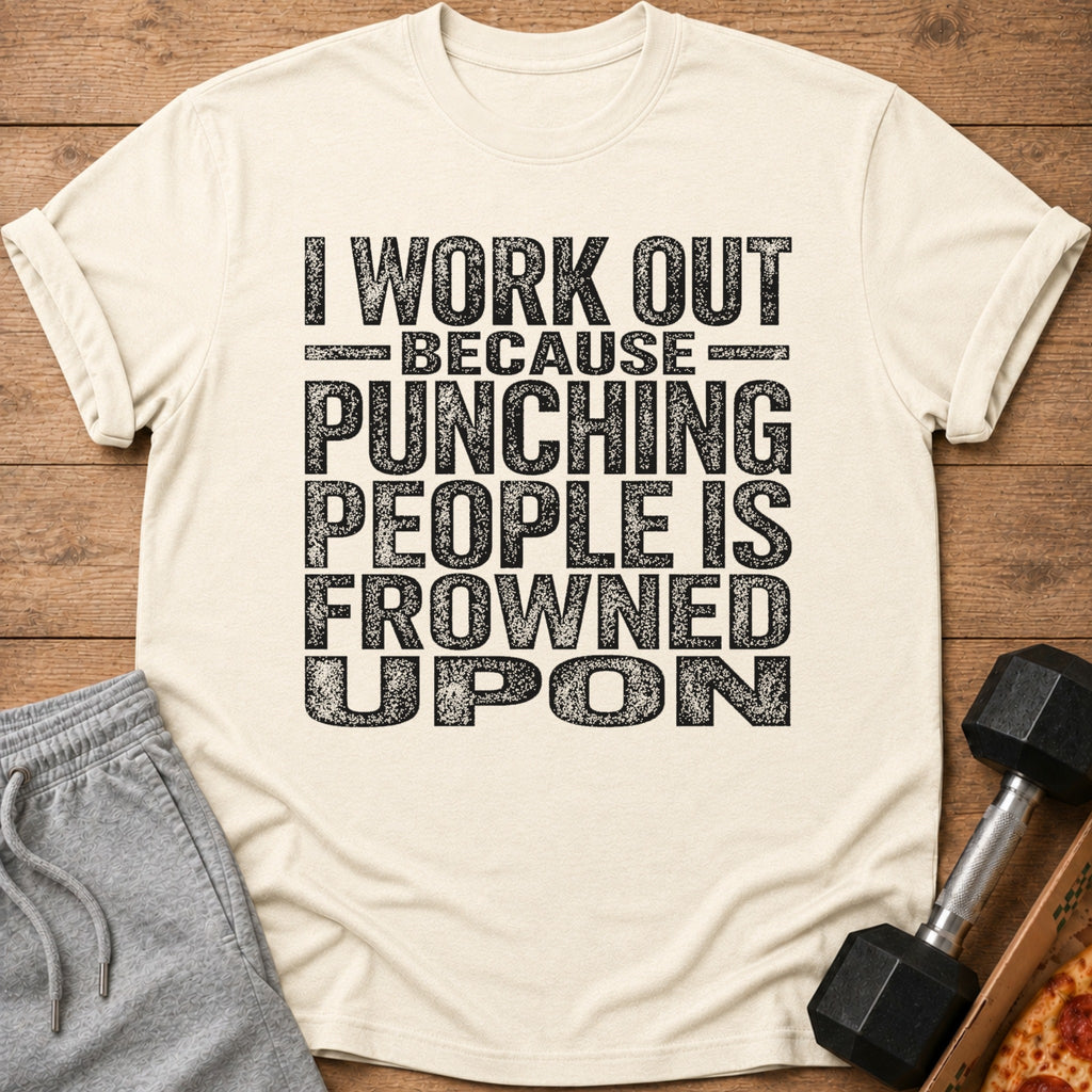 Cream t-shirt with black distressed text that reads "I WORK OUT BECAUSE PUNCHING PEOPLE IS FROWNED UPON."