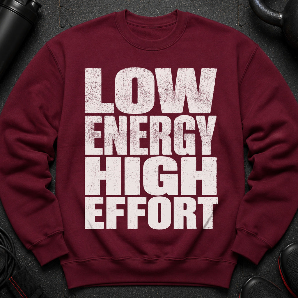 Maroon sweatshirt with white text: LOW ENERGY HIGH EFFORT.