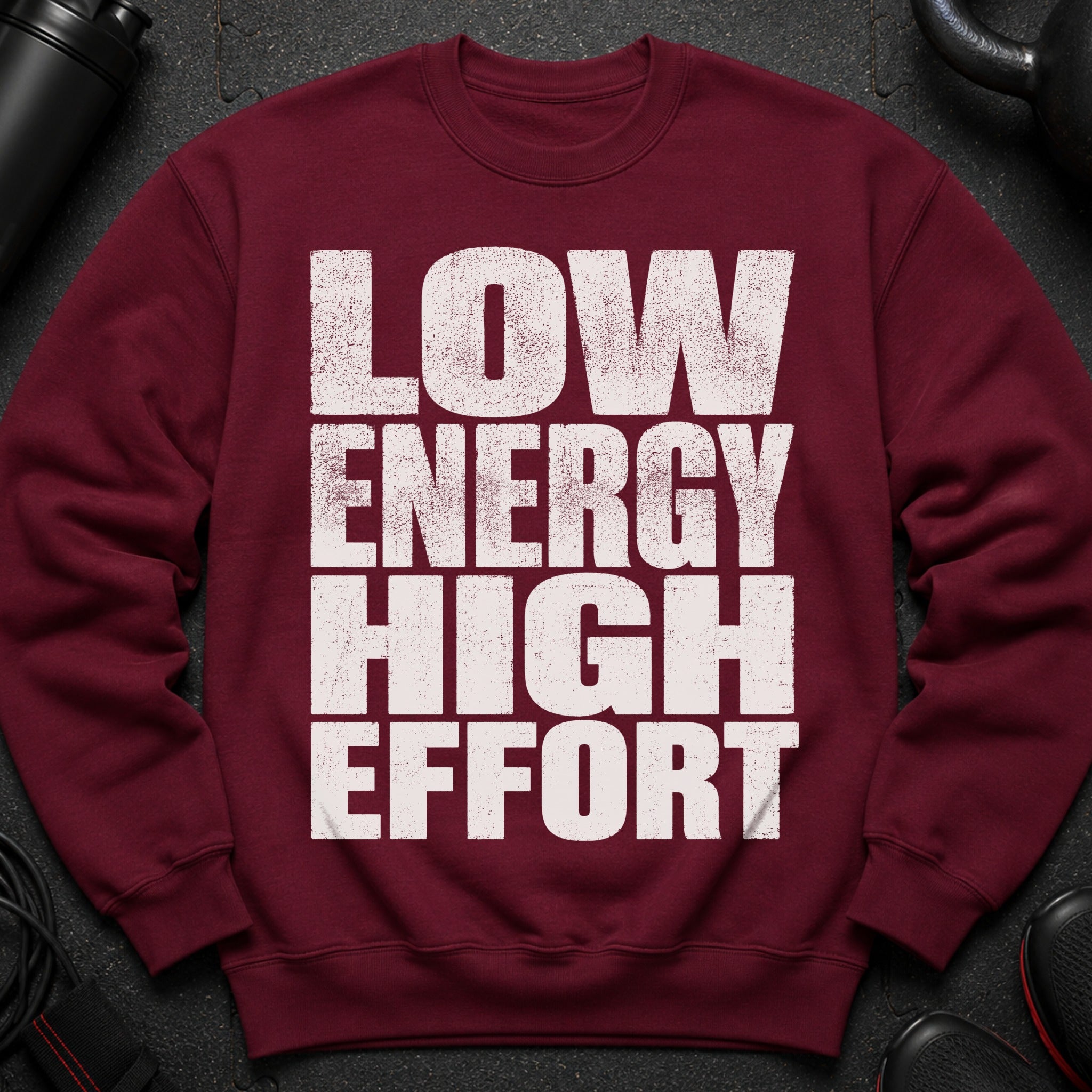 Maroon sweatshirt with white text: LOW ENERGY HIGH EFFORT.