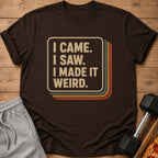 Brown t-shirt with text "I CAME. I SAW. I MADE IT WEIRD."