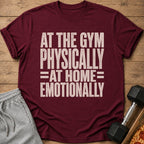 Maroon t-shirt with "AT THE GYM PHYSICALLY =AT HOME= EMOTIONALLY" text.