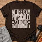 Brown t-shirt with text: AT THE GYM PHYSICALLY =AT HOME= EMOTIONALLY