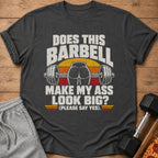 Dark gray t-shirt with text "Does this barbell make my ass look big? (Please say yes)."
