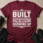 Maroon t-shirt with white text "BUILT FOR MOSTLY SHOWING UP".