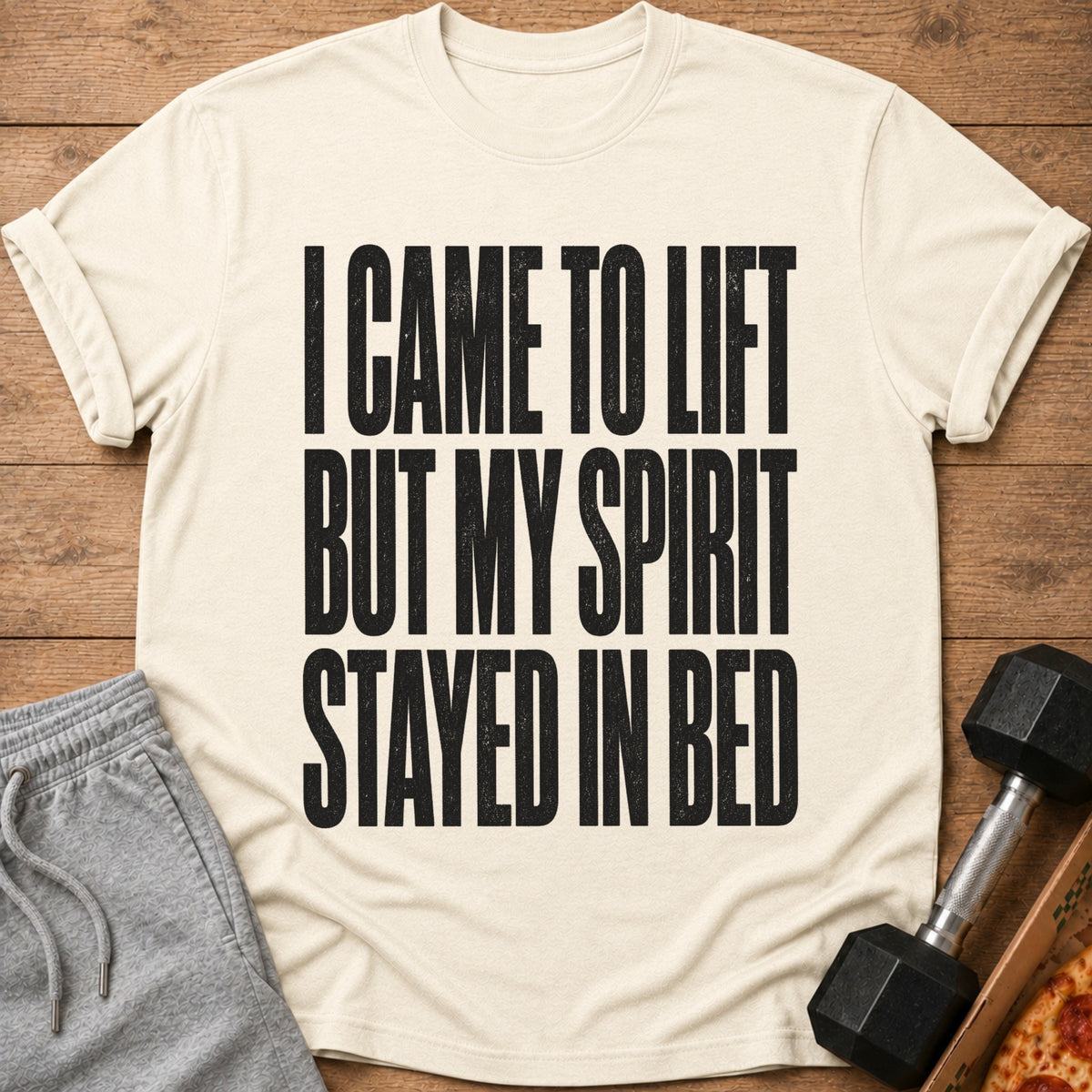 T-shirt with text "I came to lift but my spirit stayed in bed".
