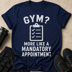 Navy t-shirt with distressed white text "GYM? MORE LIKE A MANDATORY APPOINTMENT".