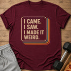 Maroon t-shirt with text "I CAME. I SAW. I MADE IT WEIRD."