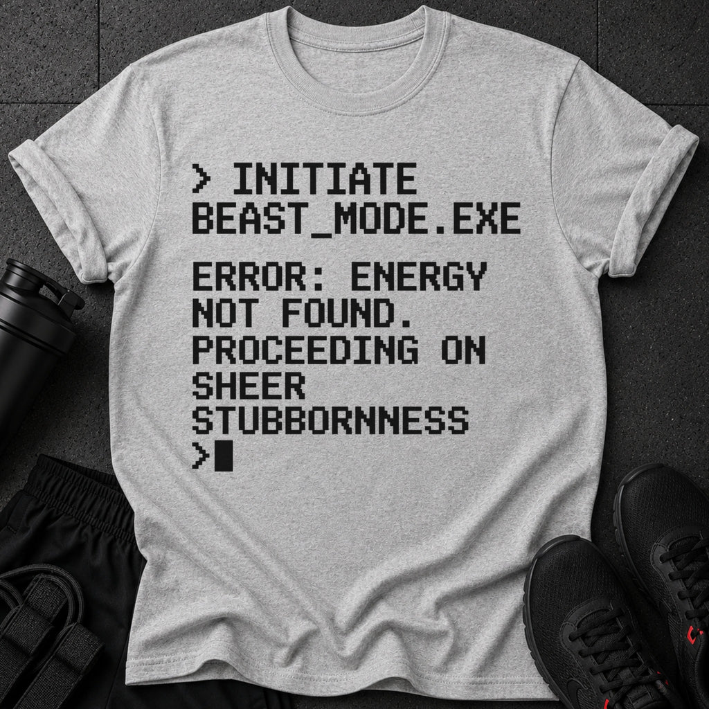 Grey t-shirt with black pixelated text: Initiate Beast Mode, Error Energy Not Found, Proceeding on Sheer Stubbornness.