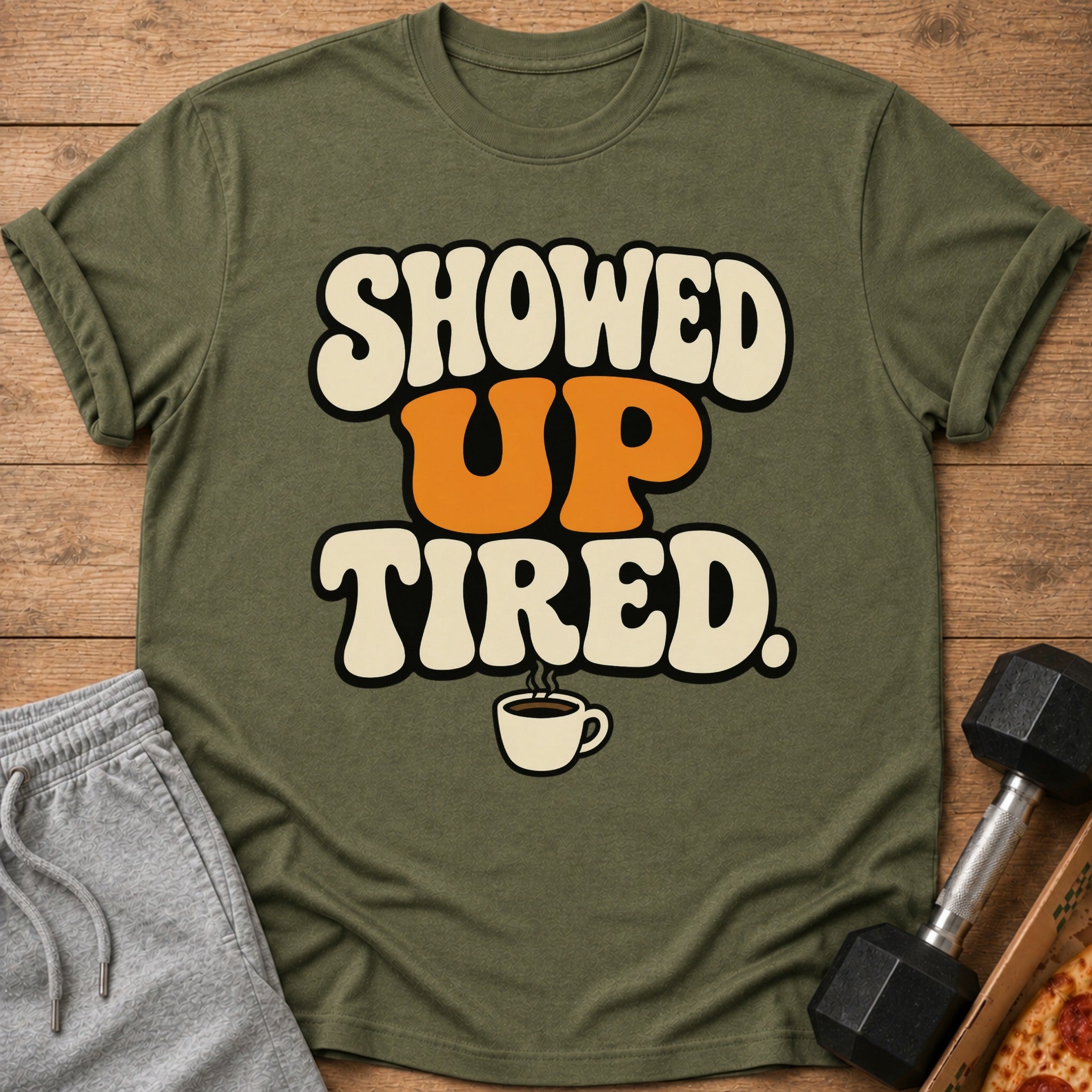 Olive t-shirt with text "SHOWED UP TIRED" and a coffee cup.