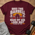 Maroon t-shirt with text "Does this barbell make my ass look big? (Please say yes)."