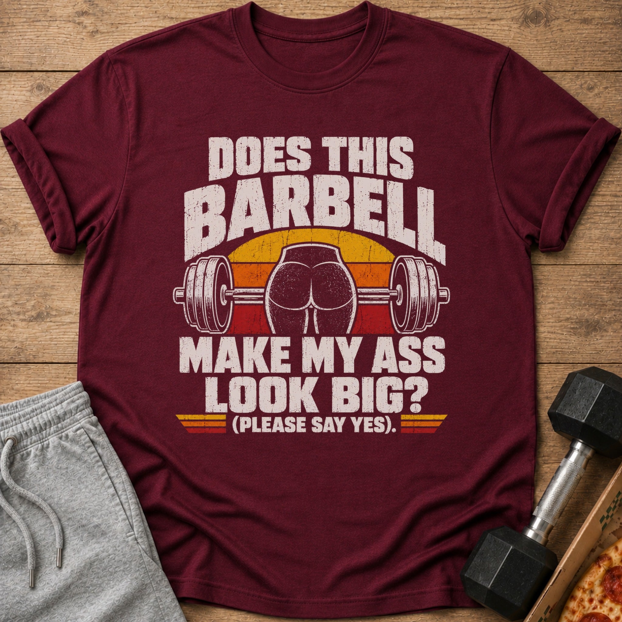 Maroon t-shirt with text "Does this barbell make my ass look big? (Please say yes)."