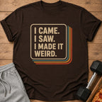 Brown t-shirt with text "I CAME. I SAW. I MADE IT WEIRD."
