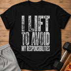 Black t-shirt with white text reading "I LIFT TO AVOID MY RESPONSIBILITIES".