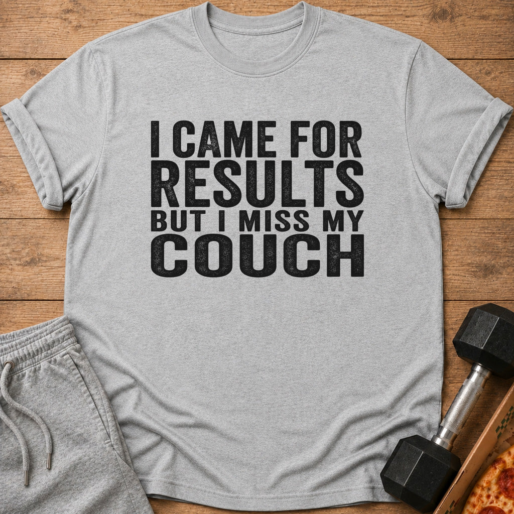 Grey t-shirt with text "I CAME FOR RESULTS BUT I MISS MY COUCH".