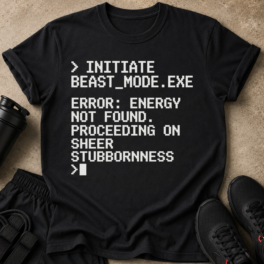 Black t-shirt with white pixelated text: Initiate Beast Mode, Error: Energy Not Found. Proceeding on sheer stubbornness.