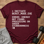 Maroon t-shirt with white text "Initiate Beast_Mode.exe Error: Energy Not Found. Proceeding on Sheer Stubbornness."