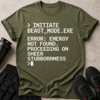 Olive t-shirt with white text: Initiate Beast Mode, Error: Energy Not Found, Proceeding on Sheer Stubbornness.