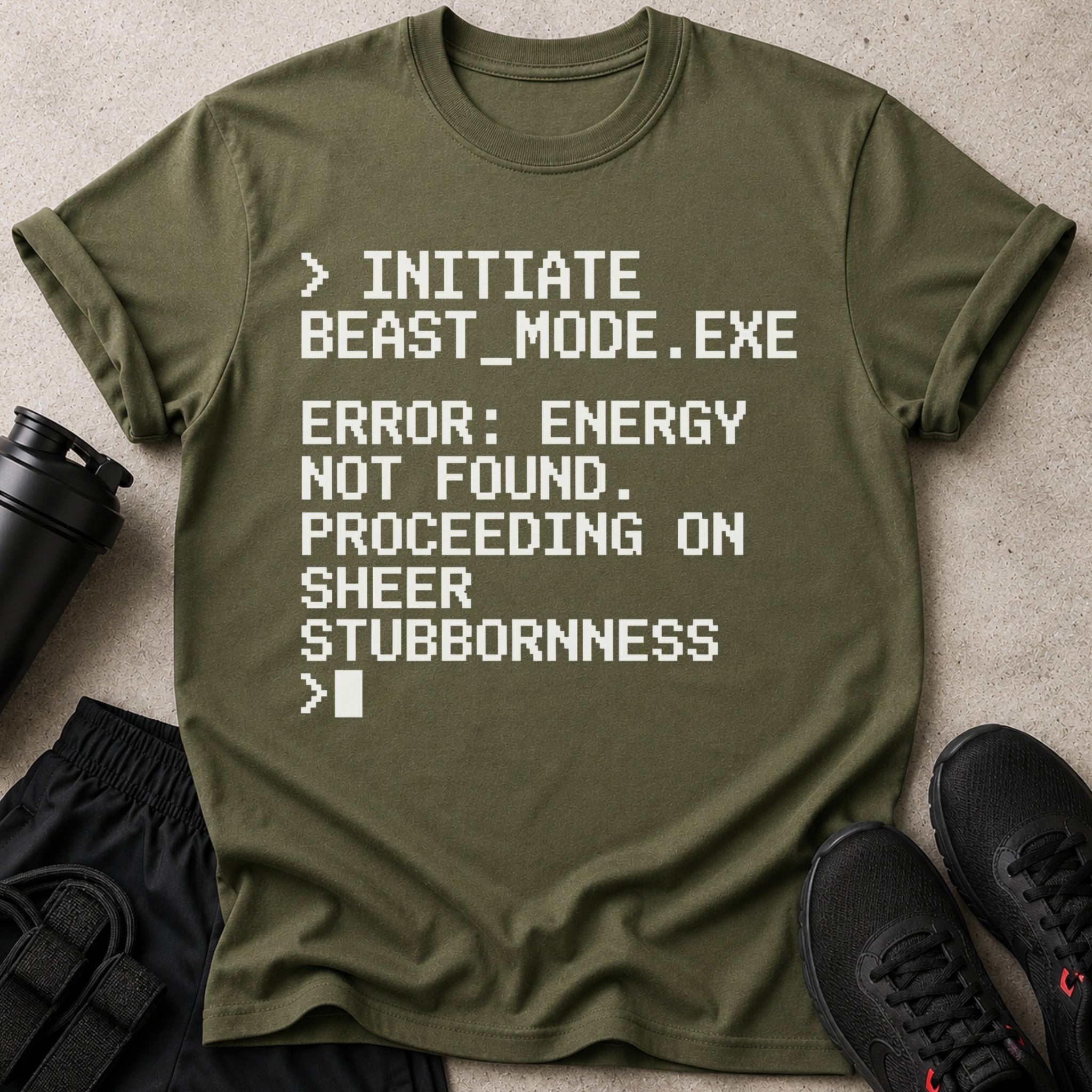 Olive t-shirt with white text: Initiate Beast Mode, Error: Energy Not Found, Proceeding on Sheer Stubbornness.