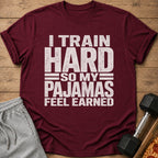 Maroon t-shirt with white text that reads "I TRAIN HARD SO MY PAJAMAS FEEL EARNED".