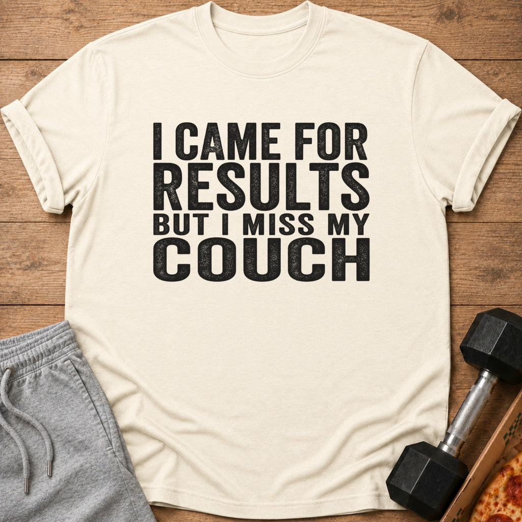 Cream t-shirt with black text: "I CAME FOR RESULTS BUT I MISS MY COUCH".