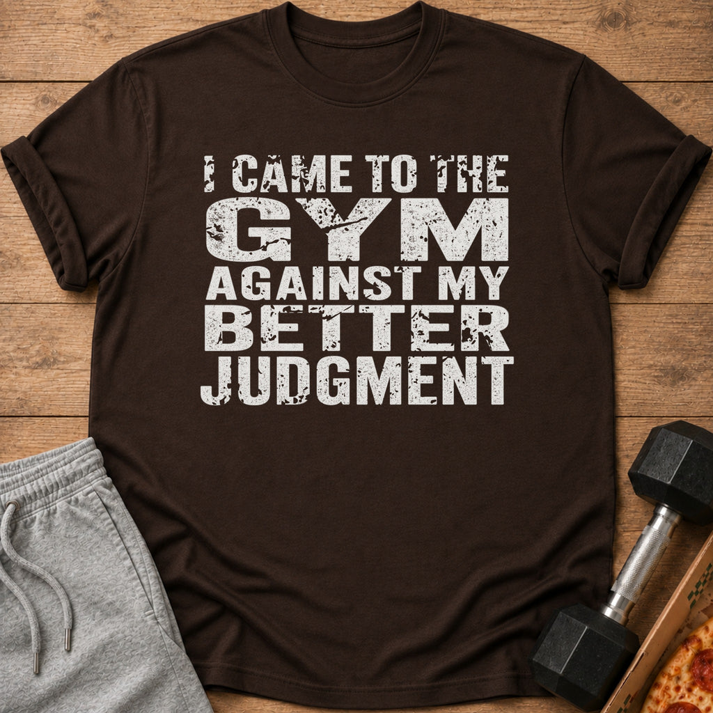 Brown t-shirt with white text "I CAME TO THE GYM AGAINST MY BETTER JUDGMENT".