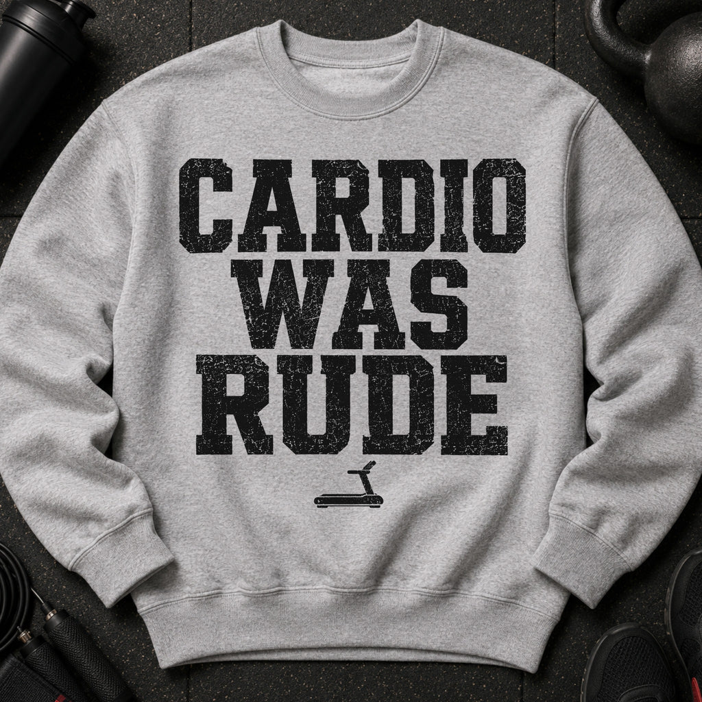 Gray sweatshirt with black distressed text that reads "CARDIO WAS RUDE" and a treadmill icon.