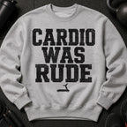 Gray sweatshirt with black distressed text that reads "CARDIO WAS RUDE" and a treadmill icon.