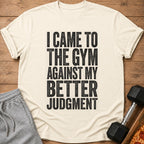 Cream t-shirt with black text reading "I Came to the Gym Against My Better Judgment."