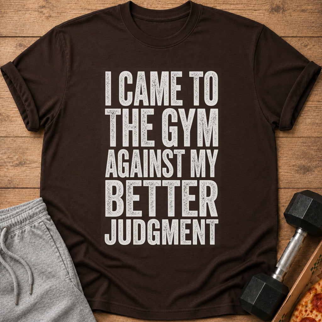 Brown t-shirt with white text "I CAME TO THE GYM AGAINST MY BETTER JUDGMENT".