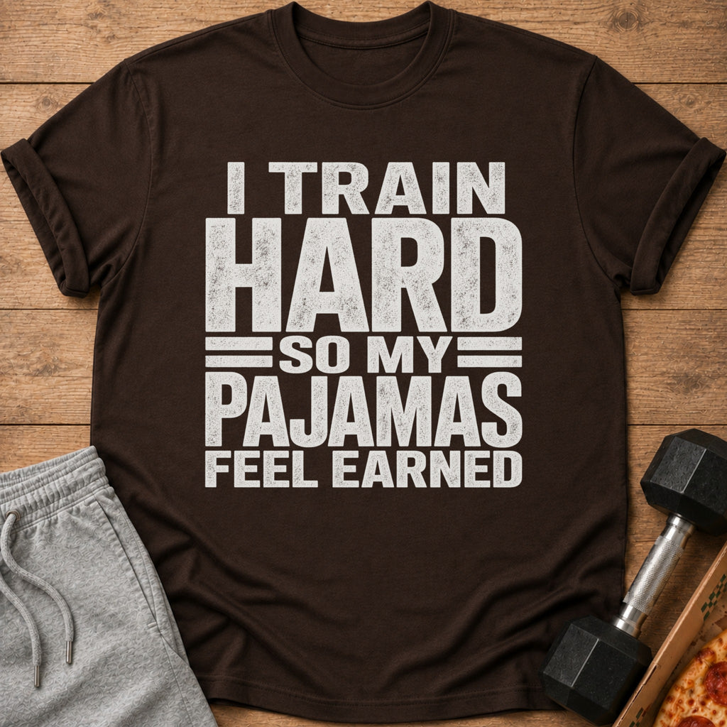 Brown t-shirt with white text: "I TRAIN HARD SO MY PAJAMAS FEEL EARNED".