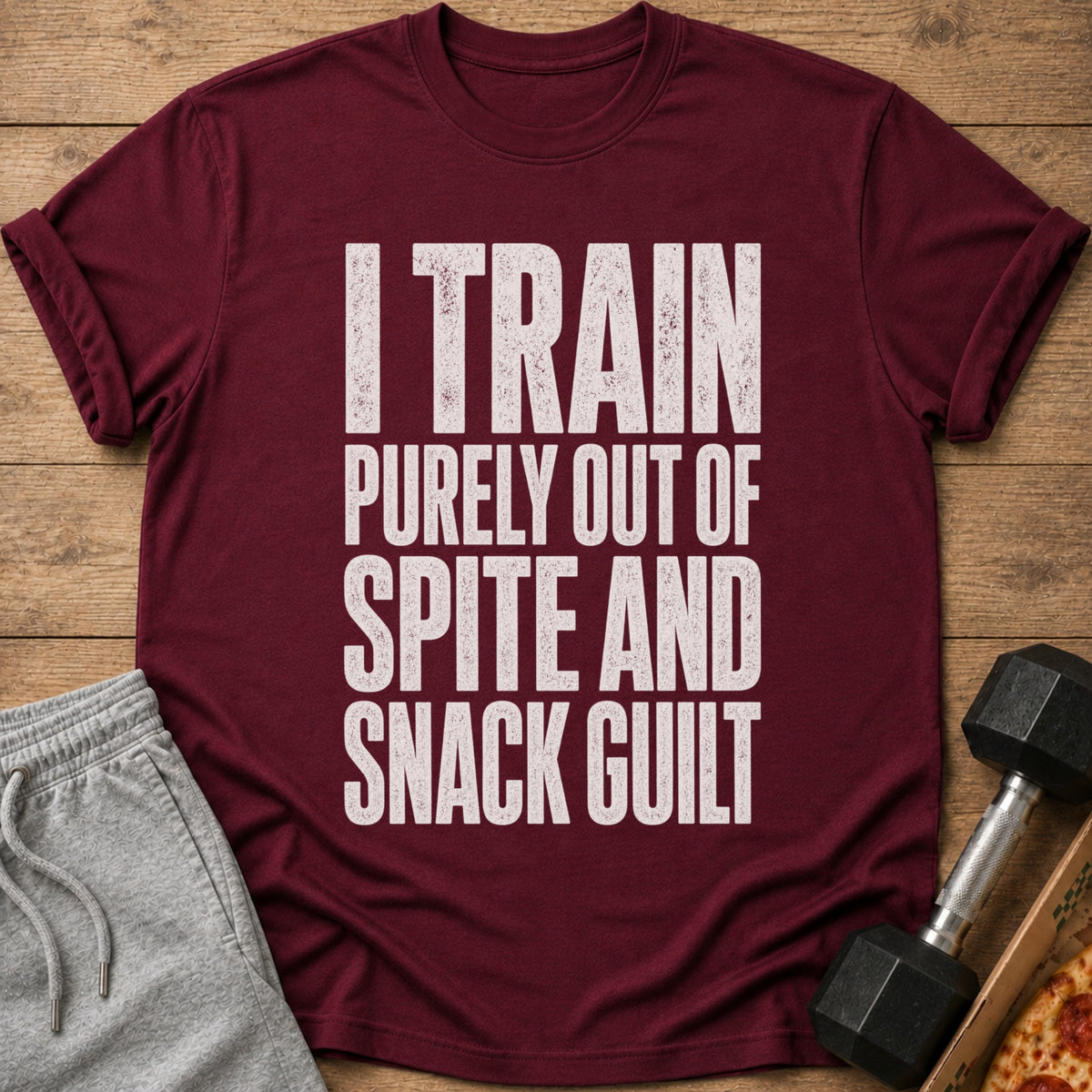 Maroon t-shirt with text "I TRAIN PURELY OUT OF SPITE AND SNACK GUILT".