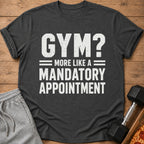 Dark t-shirt with white text: "GYM? MORE LIKE A MANDATORY APPOINTMENT."