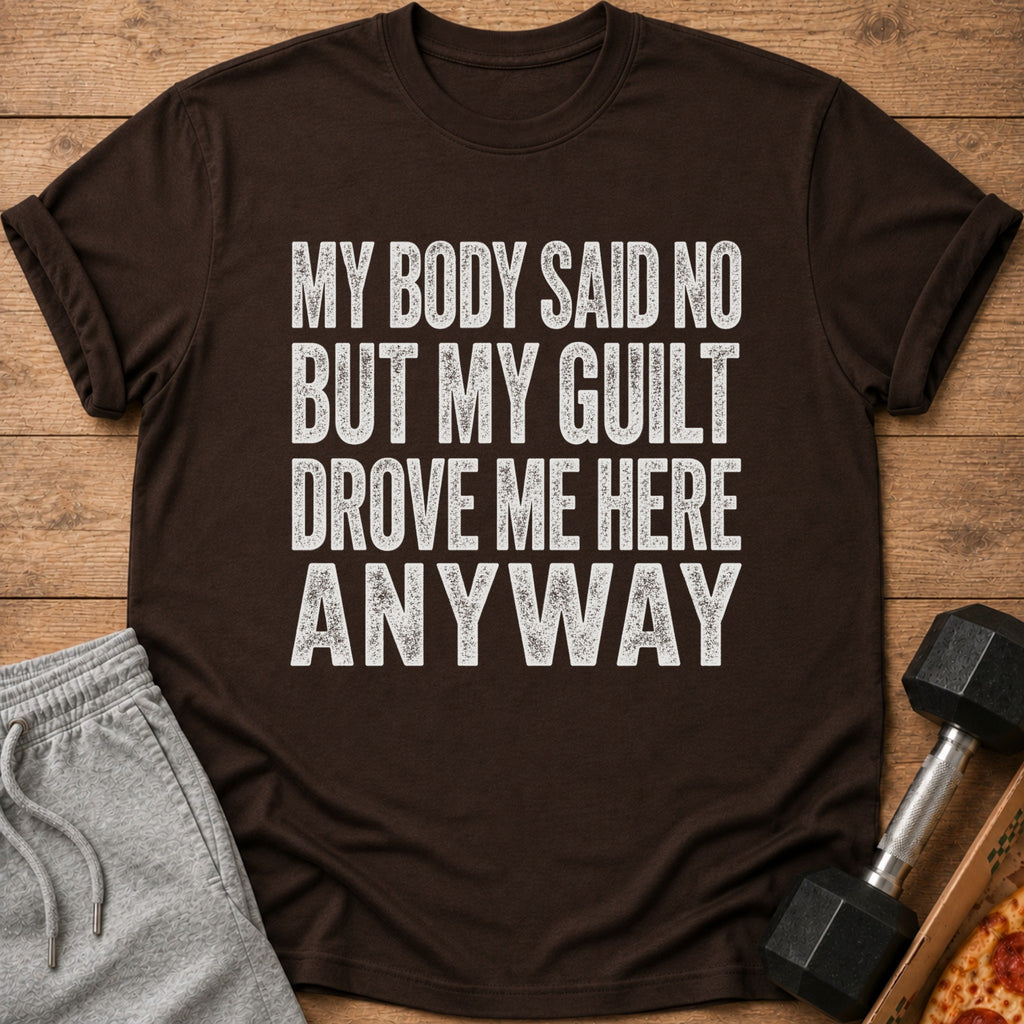 Brown t-shirt with white distressed text "My body said no but my guilt drove me here anyway".