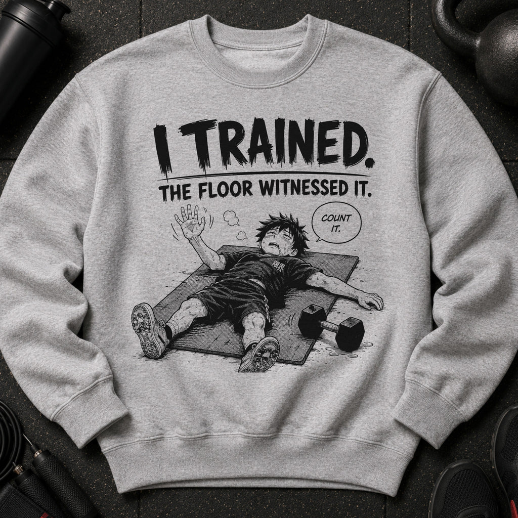 Grey sweatshirt with graphic text "I TRAINED. THE FLOOR WITNESSED IT."