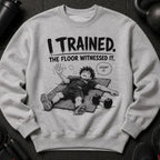 Grey sweatshirt with graphic text "I TRAINED. THE FLOOR WITNESSED IT."