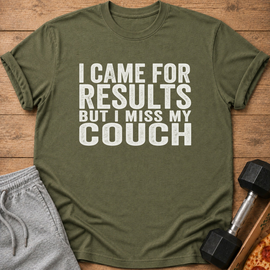 Olive green t-shirt with white text reading "I CAME FOR RESULTS BUT I MISS MY COUCH."